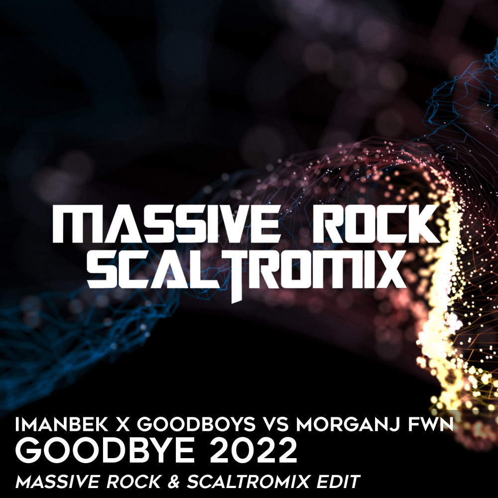 Imanbek X Goodboys Vs Morganj Fwn Goodbye 2022 Massive Rock And Scaltromix Edit • Massive Rock 1409